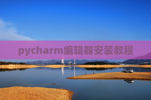 pycharm编辑器安装教程 pycharm编辑器安装教程